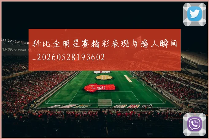 科比全明星赛精彩表现与感人瞬间_20260528193602