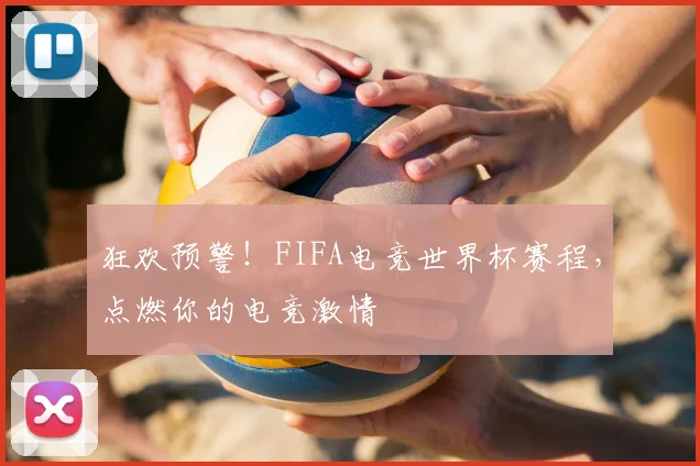 狂欢预警！FIFA电竞世界杯赛程，点燃你的电竞激情