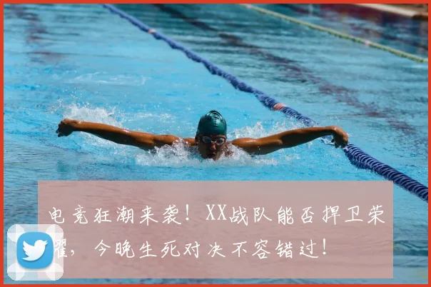 电竞狂潮来袭!XX战队能否捍卫荣耀,今晚生死对决不容错过!