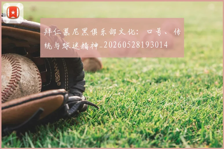 拜仁慕尼黑俱乐部文化：口号、传统与球迷精神_20260528193014
